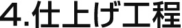 4.仕上げ工程